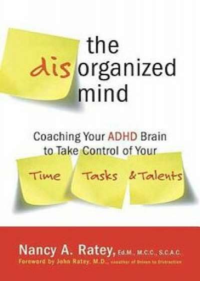 The Disorganized Mind: Coaching Your ADHD Brain to Take Control of Your Time, Tasks, and Talents, Paperback/Nancy A. Ratey