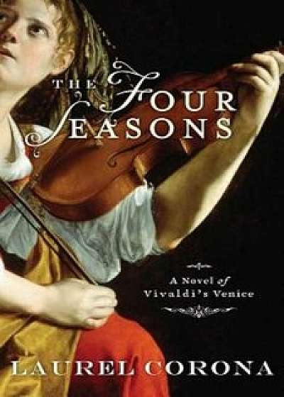 The Four Seasons: A Novel of Vivaldi's Venice, Paperback/Laurel Corona