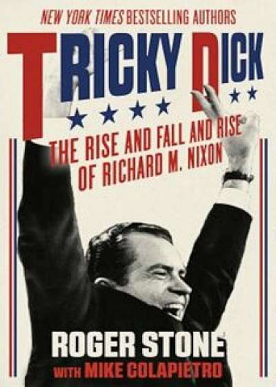 Tricky Dick: The Rise and Fall and Rise of Richard M. Nixon, Paperback/Roger Stone