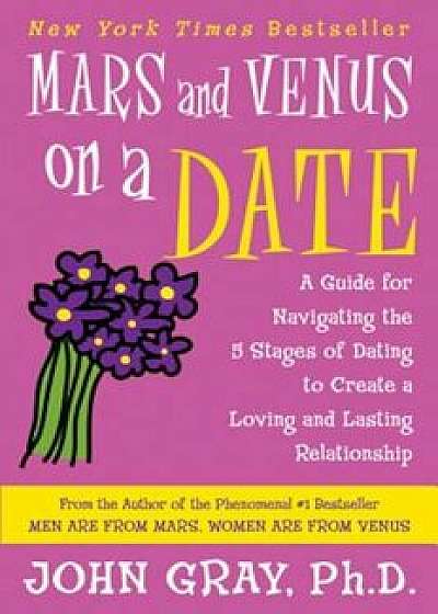 Mars and Venus on a Date: A Guide for Navigating the 5 Stages of Dating to Create a Loving and Lasting Relationship, Paperback/John Gray