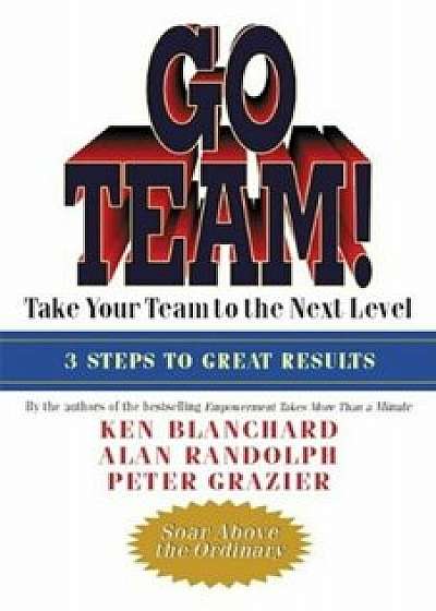 Coperta cărții Go Team!: Take Your Team to the Next Level, Paperback/Ken Blanchard de Ken Blanchard