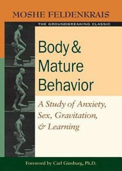 Body & Mature Behavior: A Study of Anxiety, Sex, Gravitation, & Learning, Paperback/Moshe Feldenkrais
