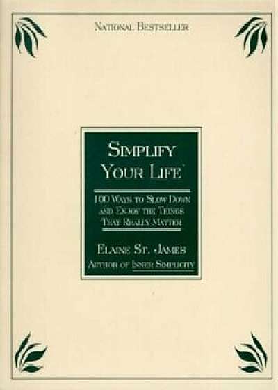 Simplify Your Life: 100 Ways to Slow Down and Enjoy the Things That Really Matter, Paperback/Elaine St James