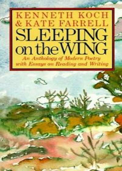 Sleeping on the Wing: An Anthology of Modern Poetry with Essays on Reading and Writing, Paperback/Kenneth Koch