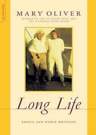 Long Life: Essays and Other Writings, Paperback/Mary Oliver