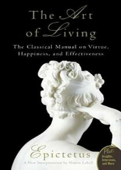 Art of Living: The Classical Mannual on Virtue, Happiness, and Effectiveness, Paperback/Epictetus