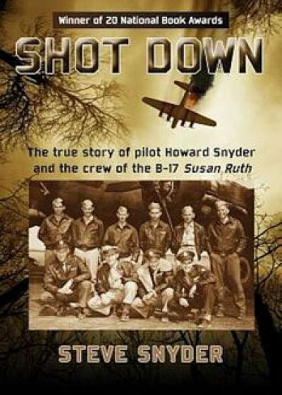 Shot Down: The True Story of Pilot Howard Snyder and the Crew of the B-17 Susan Ruth, Paperback/Steve Snyder