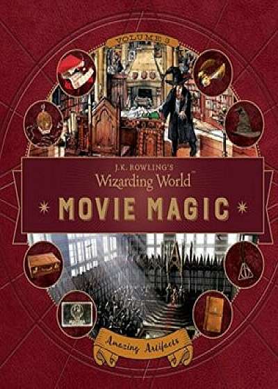 J.K. Rowling's Wizarding World: Movie Magic Volume Three: Amazing Artifacts, Hardcover/Bonnie Burton