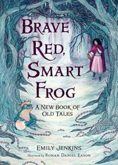 Brave Red, Smart Frog: A New Book of Old Tales, Hardcover/Emily Jenkins