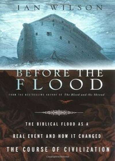 Before the Flood: The Biblical Flood as a Real Event and How It Changed the Course of Civilization, Paperback/Ian Wilson