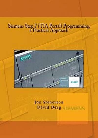 Siemens Step 7 (Tia Portal) Programming, a Practical Approach, Paperback/Jon Stenerson