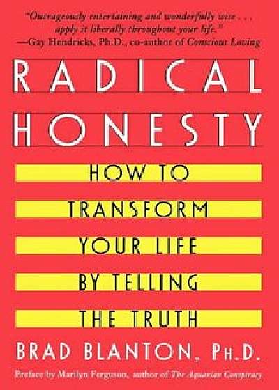 Radical Honesty: How to Transform Your Life by Telling the Truth, Paperback/Brad Blanton