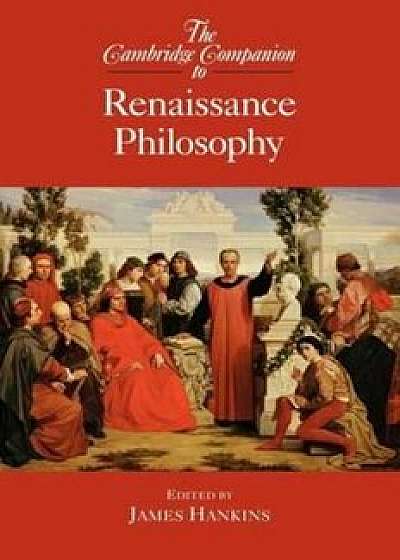 Cambridge Companion to Renaissance Philosophy, Paperback/James Hankins