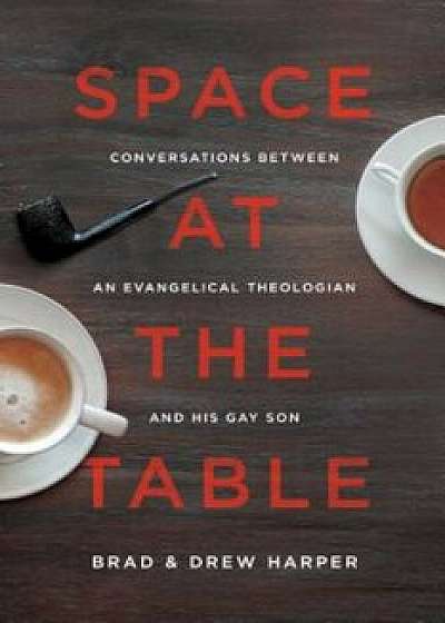 Space at the Table: Conversations Between an Evangelical Theologian and His Gay Son, Paperback/Brad Harper