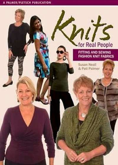 Knits for Real People: Fitting and Sewing Fashion Knit Fabrics, Paperback/Susan Neall