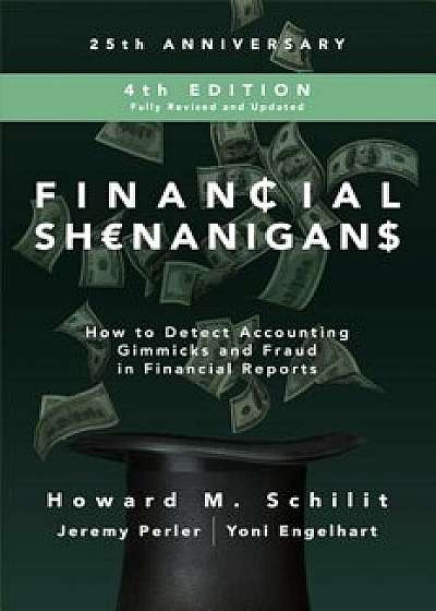 Financial Shenanigans, Fourth Edition: How to Detect Accounting Gimmicks and Fraud in Financial Reports, Hardcover/Howard M. Schilit
