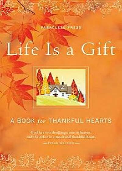 Life Is a Gift: A Book for Thankful Hearts, Hardcover/Paraclete Press