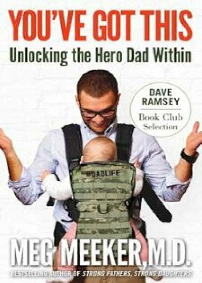 You've Got This: Unlocking the Hero Dad Within, Paperback/Margaret J. Meeker