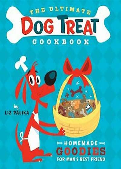The Ultimate Dog Treat Cookbook: Homemade Goodies for Man's Best Friend, Hardcover/Liz Palika