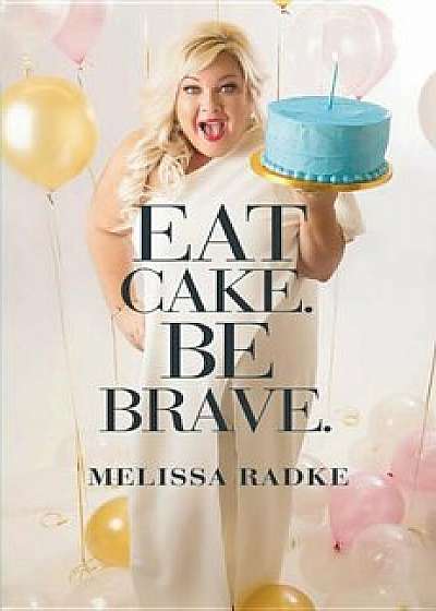 Eat Cake. Be Brave., Hardcover/Melissa Radke
