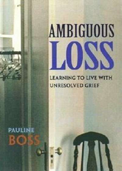 Ambiguous Loss: Learning to Live with Unresolved Grief, Paperback/Pauline Boss