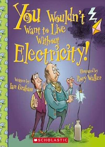 You Wouldn't Want to Live Without Electricity!, Paperback/Ian Graham