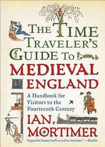 The Time Traveler's Guide to Medieval England: A Handbook for Visitors to the Fourteenth Century, Paperback/Ian Mortimer