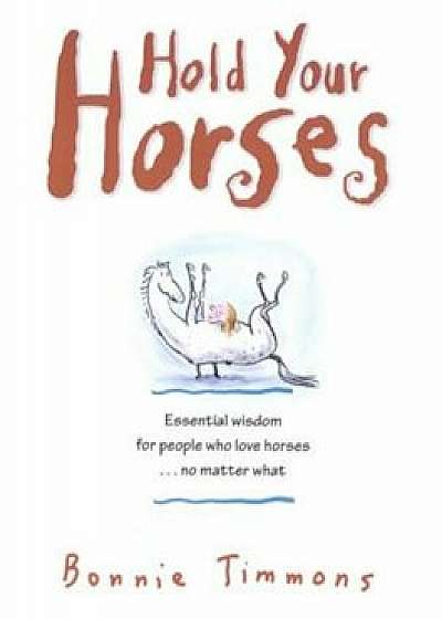 Hold Your Horses: Nuggets of Truth for People Who Love Horses...No Matter What, Paperback/Bonnie Timmons