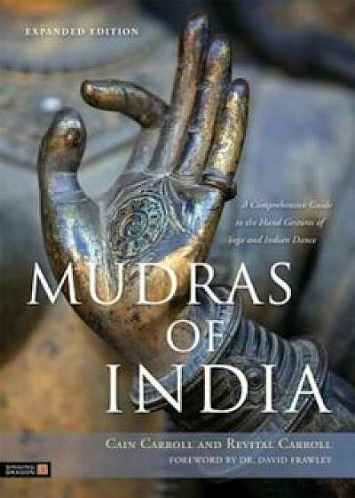Mudras of India: A Comprehensive Guide to the Hand Gestures of Yoga and Indian Dance, Paperback/Cain Carroll