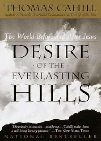 Desire of the Everlasting Hills: The World Before and After Jesus, Paperback/Thomas Cahill