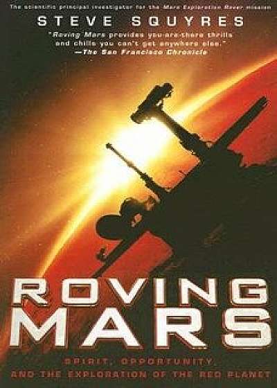 Roving Mars: Spirit, Opportunity, and the Exploration of the Red Planet, Paperback/Steven Squyres