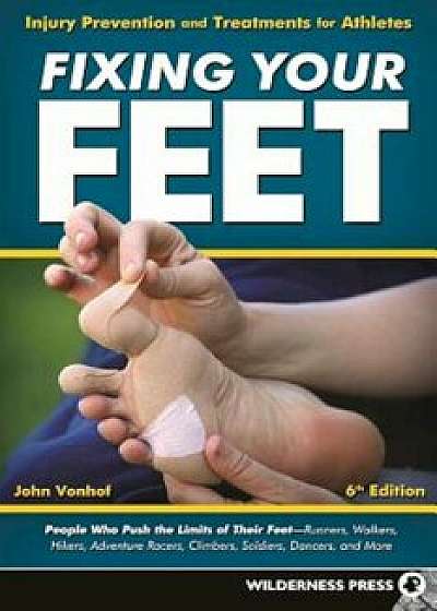 Fixing Your Feet: Injury Prevention and Treatments for Athletes, Paperback/John Vonhof