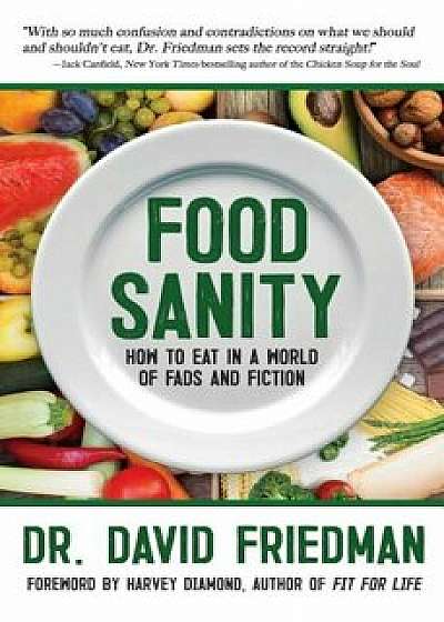 Food Sanity: How to Eat in a World of Fads and Fiction, Paperback/David Friedman