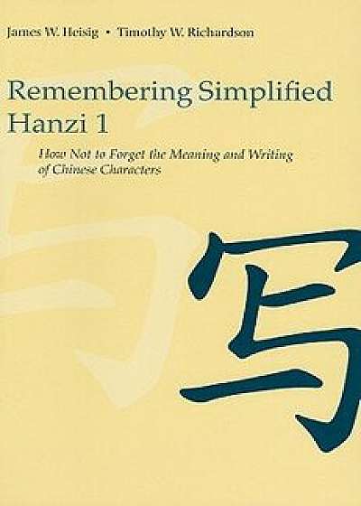 Remembering Simplified Hanzi 1: How Not to Forget the Meaning and Writing of Chinese Characters, Paperback/James W. Heisig
