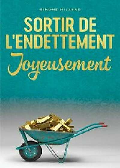 Sortir de L'Endettement Joyeusement = Getting Out of Debt Joyfully, Paperback/Simone Milasas
