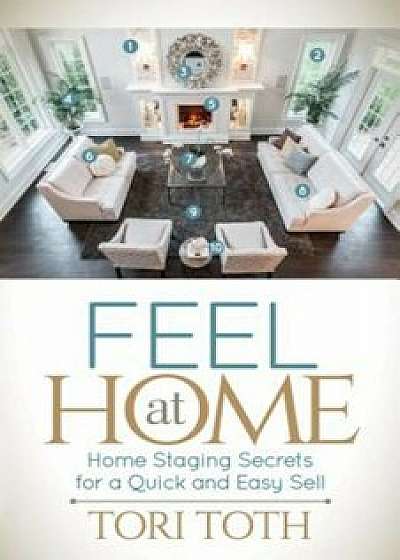 Coperta cărții Feel at Home: Home Staging Secrets for a Quick and Easy Sell, Paperback/Tori Toth