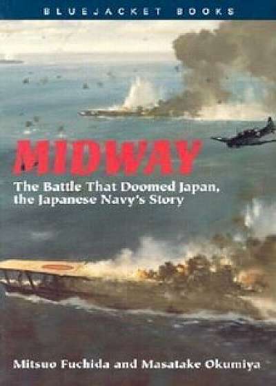Midway: The Battle That Doomed Japan, the Japanese Navy's Story, Paperback/Mitsuo Fuchida