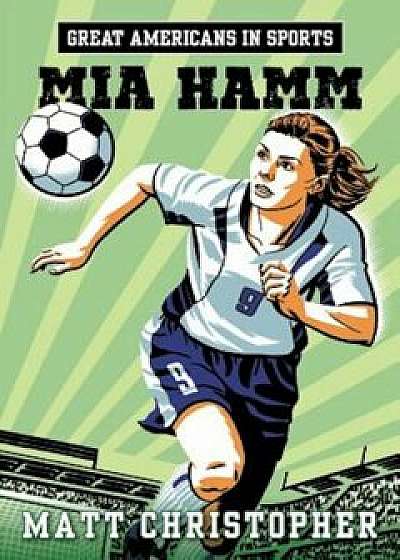 Great Americans in Sports: Mia Hamm, Paperback/Matt Christopher