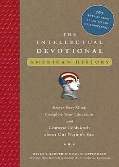 The Intellectual Devotional: American History: Revive Your Mind, Complete Your Education, and Converse Confidently about Our Na Tion's Past, Hardcover/David S. Kidder