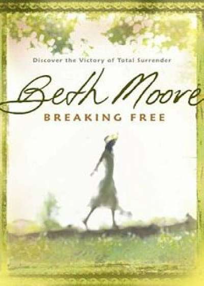 Breaking Free: Discover the Victory of Total Surrender, Paperback/Beth Moore