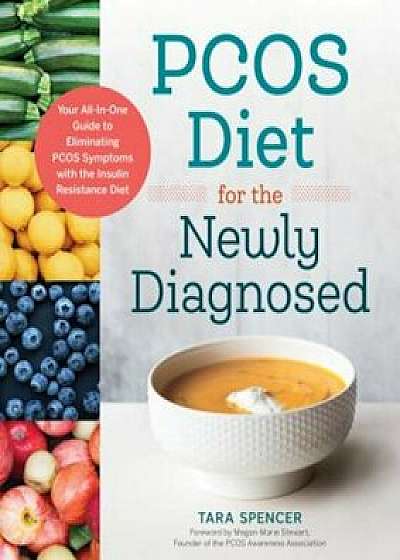 Pcos Diet for the Newly Diagnosed: Your All-In-One Guide to Eliminating Pcos Symptoms with the Insulin Resistance Diet, Paperback/Tara Spencer
