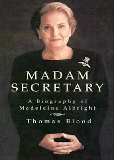 Madam Secretary: A Biography of Madeleine Albright, Paperback/Thomas Blood