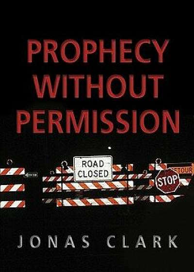 Prophecy Without Permission, Paperback/Jonas A. Clark