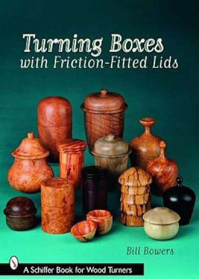 Turning Boxes with Friction-Fitted Lids, Paperback/Bill Bowers