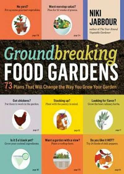 Groundbreaking Food Gardens: 73 Plans That Will Change the Way You Grow Your Garden, Paperback/Niki Jabbour