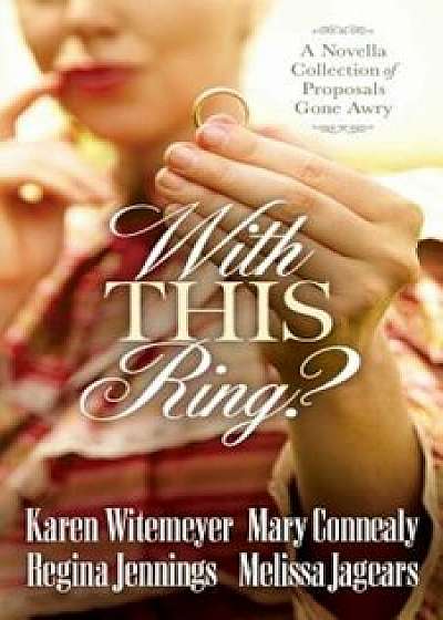 With This Ring': A Novella Collection of Proposals Gone Awry, Paperback/Karen Witemeyer