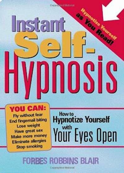 Instant Self-Hypnosis: How to Hypnotize Yourself with Your Eyes Open, Paperback/Forbes Robbins Blair