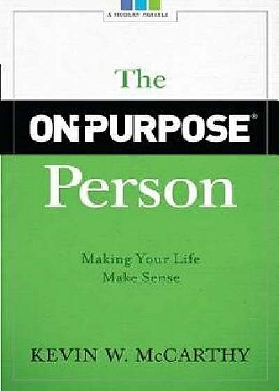 The On-Purpose Person: Making Your Life Make Sense, Paperback/Kevin W. McCarthy