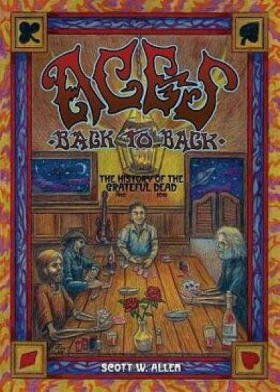 Aces Back to Back: The History of the Grateful Dead (1965 - 2016), Paperback/Scott W. Allen