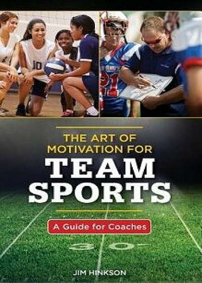 The Art of Motivation for Team Sports: A Guide for Coaches, Hardcover/Jim Hinkson